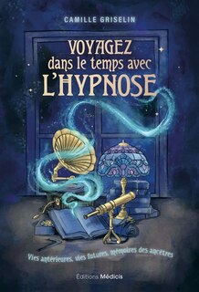 Couverture_Voyagez dans le temps avec l'hypnose : vies antérieures, vies futures, mémoires des ancêtres
