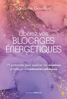 Couverture_Libérez vos blocages énergétiques : 19 protocoles pour explorer vos émotions et nettoyer vos mémoires cellulaires