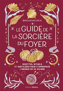 Couverture_Le guide de la sorcière du foyer : recettes, rituels et sortilèges pour s'approprier l'énergie de sa maison