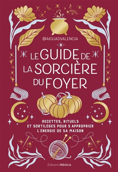 Couverture_Le guide de la sorcière du foyer : recettes, rituels et sortilèges pour s'approprier l'énergie de sa maison