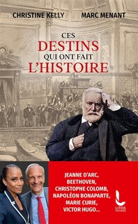 Front cover_Ces destins qui ont fait l'histoire : Jeanne d'Arc, Beethoven, Christophe Colomb, Napoléon Bonaparte, Marie Curie, Victor Hugo...