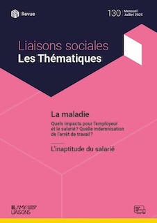 Couverture_Liaisons sociales. Les thématiques, n°130. La maladie : quels impacts pour l'employeur et le salarié ? Quelle indemnisation de l'arrêt de travail ? ; L'inaptitude du salarié
