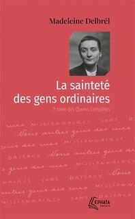 La sainteté des gens ordinaires: Oeuvres complètes