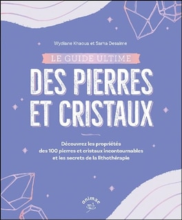 Le guide ultime des pierres et cristaux: découvrez les propriétés des 100 pierres et cristaux incontournables et les secrets de la lithothérapie