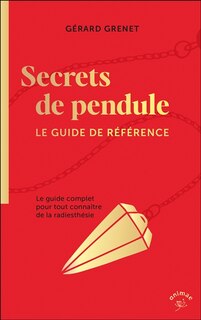 Front cover_Secrets de pendule : le guide complet pour tout connaître de la radiesthésie : le guide de référence