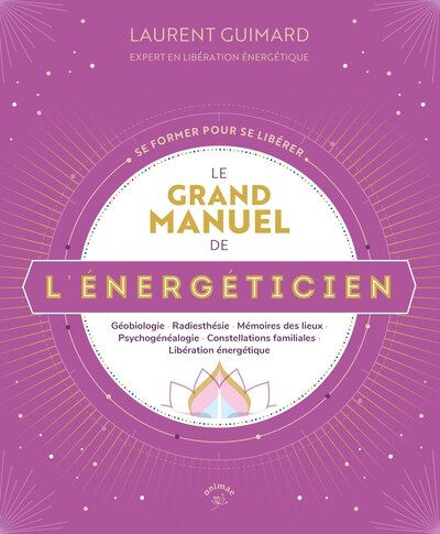Front cover_Le grand manuel de l'énergéticien : géobiologie, radiesthésie, mémoires de lieux, psychogénéalogie, constellations familiales, libération énergétique