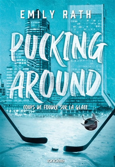 Couverture_PUCKING AROUND TOME 1 COUP DE FOUDRE SUR LA GLACE