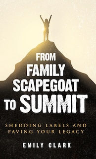 Front cover_From Family Scapegoat to Summit