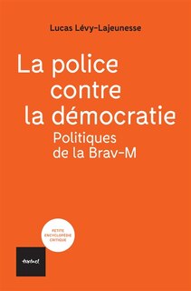 Front cover_La police contre la démocratie : politiques de la Brav-M