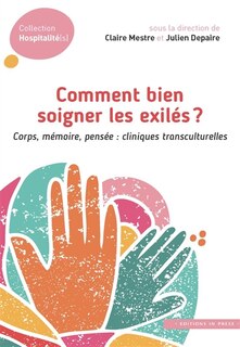 Front cover_Comment bien soigner les exilés ? : corps, mémoire, pensée : cliniques transculturelles