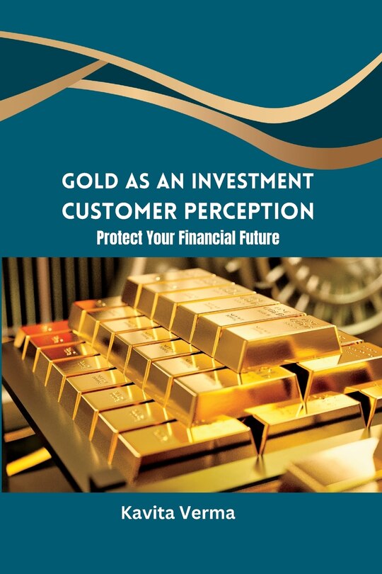Front cover_Gold as an Investment Customer Perception Protect Your Financial Future