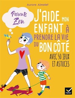 Front cover_J'aide mon enfant à prendre la vie du bon côté : avec 50 jeux et astuces