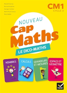 Front cover_Nouveau Cap maths CM1, cycle 3 : le dico-maths : nombres, calculs, grandeurs et mesures, espage et géométrie
