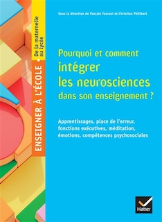Pourquoi et comment intégrer les neurosciences dans son enseignement ?: apprentissages, place de l'erreur, fonctions exécutives, méditation, émotions, compétences psychosociales