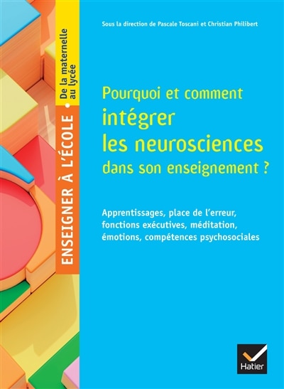 Pourquoi et comment intégrer les neurosciences dans son enseignement ?: apprentissages, place de l'erreur, fonctions exécutives, méditation, émotions, compétences psychosociales