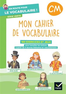 Front cover_Mon cahier de vocabulaire : 160 exercices et jeux pour travailler les notions à partir de 4 oeuvres littéraires et 1 documentaire : CM
