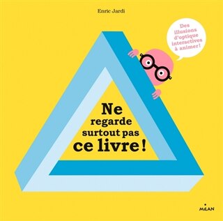 Ne regarde surtout pas ce livre !: des illusions d'optique interactives à animer !