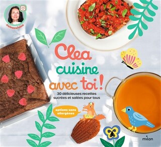 Clea cuisine avec toi !: 30 délicieuses recettes sucrées et salées pour tous