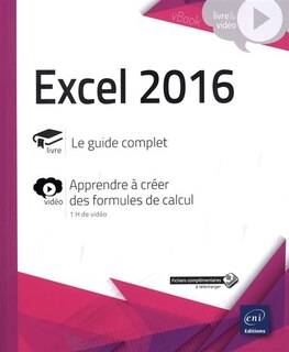 Front cover_Excel 2016 : livre, le guide complet : vidéo, apprendre à créer des formules de calcul