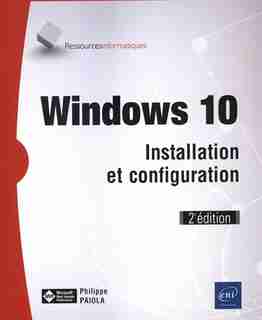 Windows 10 - Installation Et Configuration 2e Édition by Philippe Paiola