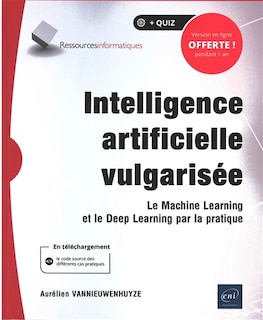 Front cover_Intelligence artificielle vulgarisée : le machine learning et le deep learning par la pratique