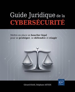 Couverture_Guide juridique de la cybersécurité : mettre en place un bouclier légal pour se protéger, se défendre et réagir