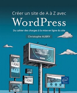 Front cover_Créer un site de A à Z avec WordPress : du cahier des charges à la mise en ligne du site