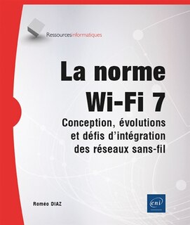 Couverture_La norme Wi-Fi 7 : conception, évolutions et défis d'intégration des réseaux sans-fil