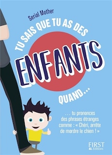 Front cover_Tu sais que tu as des enfants quand... tu prononces des phrases étranges comme Chéri, arrête de mordre le chien !