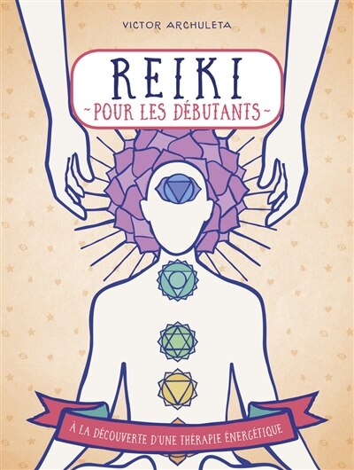 Reiki pour les débutants: votre guide de thérapie des énergies subtiles