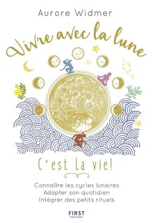 Front cover_Vivre avec la lune, c'est la vie ! : connaître les cycles lunaire, adapter son quotidien, intégrer des petits rituels