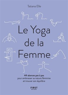 Le yoga de la femme: 44 séances pas à pas pour embrasser sa nature féminine et trouver son équilibre