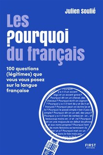 Les pourquoi du français: 100 questions (légitimes) que vous vous posez sur la langue française