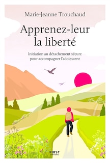 Couverture_Apprenez-leur la liberté : initiation au détachement sécure pour accompagner l'adolescent