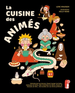 Front cover_La cuisine des animés : yakisoba pan de Naruto, power burger de Goku, katsudon de Deku, rôti inimitable de Sôma, panier de biscuits de Kiki... : 60 recettes de vos héros préférés !
