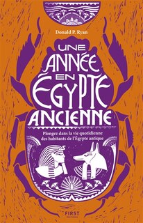 Une année en Egypte ancienne: plongez dans la vie quotidienne des habitants de l'Egypte antique