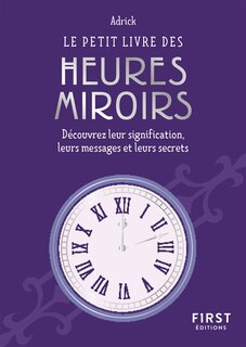 Front cover_Le petit livre des heures miroirs : découvrez leur signification, leurs messages et leurs secrets