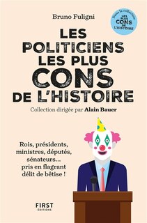 Front cover_Les politiciens les plus cons de l'histoire : rois, présidents, ministres, députés, sénateurs... pris en flagrant délit de bêtise !