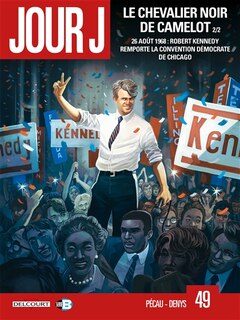 Front cover_Jour J, Vol. 49. Le chevalier noir de Camelot, Vol. 2. 26 août 1968 : Robert Kennedy remporte la convention démocrate de Chicago