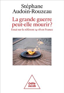 Front cover_La Grande Guerre peut-elle mourir ? : essai sur le référent 14-18 en France