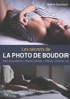 Les secrets de la photo de boudoir: mise en confiance, décors naturels, posing, prise de vue