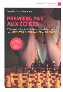 Couverture_Premiers pas aux échecs : découvrir les règles, la stratégie et la tactique pour débuter, s'entraîner et gagner