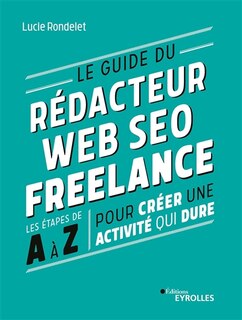 Couverture_Le guide du rédacteur web SEO freelance : les étapes de A à Z pour créer une activité qui dure