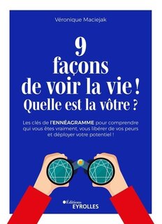 Couverture_9 façons de voir la vie ! Quelle est la vôtre ? : les clés de l'ennéagramme pour comprendre qui vous êtes vraiment, vous libérer de vos peurs et déployer votre potentiel !