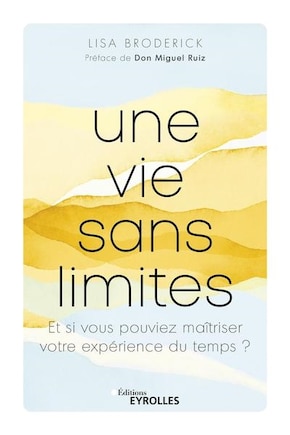 Une vie sans limites: et si vous pouviez maîtriser votre expérience du temps ?