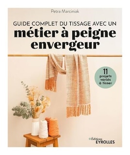 Front cover_Guide complet du tissage avec un métier à peigne envergeur : 11 projets variés à tisser