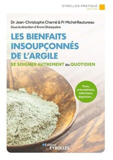 Front cover_Les bienfaits insoupçonnés de l'argile : se soigner autrement au quotidien : peau, articulations, infections, digestion...