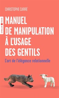 Couverture_Manuel de manipulation à l'usage des gentils : l'art de l'élégance relationnelle