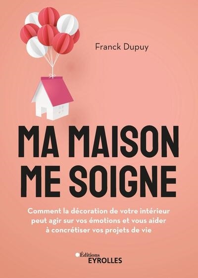 Front cover_Ma maison me soigne : comment la décoration de votre intérieur peut agir sur vos émotions et vous aider à concrétiser vos projets de vie