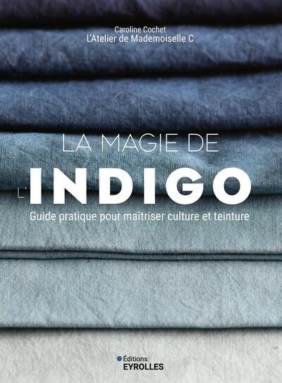 Couverture_La magie de l'indigo : guide pratique pour ma&icirc;triser culture et teinture